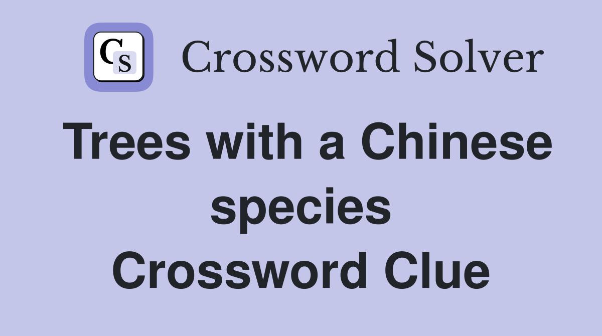 Trees with a Chinese species Crossword Clue Answers Crossword Solver